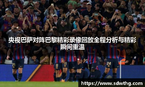 央视巴萨对阵巴黎精彩录像回放全程分析与精彩瞬间重温