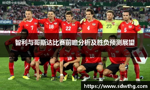 智利与哥斯达比赛前瞻分析及胜负预测展望