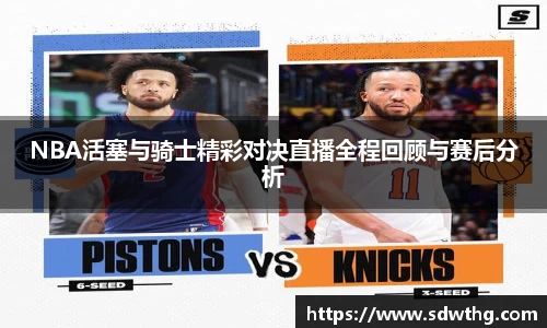 NBA活塞与骑士精彩对决直播全程回顾与赛后分析