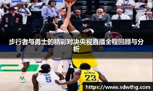 步行者与勇士的精彩对决央视直播全程回顾与分析